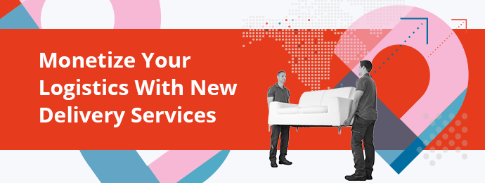 Report: Monetize Your Logistics with New Delivery Services
